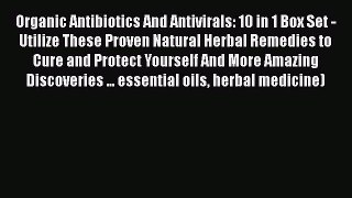 Read Organic Antibiotics And Antivirals: 10 in 1 Box Set - Utilize These Proven Natural Herbal