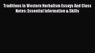 Read Traditions in Western Herbalism Essays And Class Notes: Essential Information & Skills