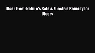 Read Ulcer Free!: Nature's Safe & Effective Remedy for Ulcers PDF Online