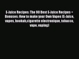 Read E-Juice Recipes: The 90 Best E-Juice Recipes + Bonuses: How to make your Own Vapes (E-Juice