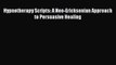 [PDF] Hypnotherapy Scripts: A Neo-Ericksonian Approach to Persuasive Healing [Download] Online