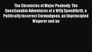 Read The Chronicles of Major Peabody: The Questionable Adventures of a Wily Spendthrift a Politically