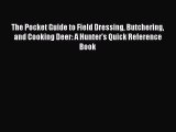 Download The Pocket Guide to Field Dressing Butchering and Cooking Deer: A Hunter's Quick Reference