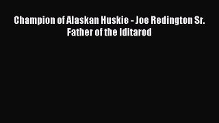 Download Champion of Alaskan Huskie - Joe Redington Sr. Father of the Iditarod Ebook Free