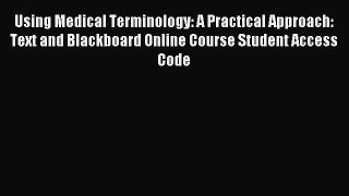 Read Using Medical Terminology: A Practical Approach: Text and Blackboard Online Course Student