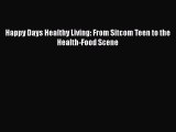 [PDF] Happy Days Healthy Living: From Sitcom Teen to the Health-Food Scene [Read] Online