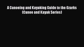 Read A Canoeing and Kayaking Guide to the Ozarks (Canoe and Kayak Series) Ebook Free