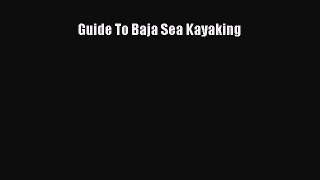 Read Guide To Baja Sea Kayaking Ebook Free