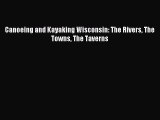 Read Canoeing and Kayaking Wisconsin: The Rivers The Towns The Taverns Ebook Free