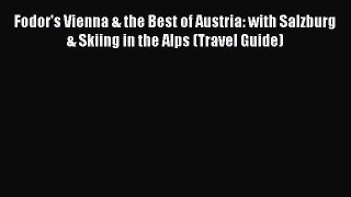 Read Fodor's Vienna & the Best of Austria: with Salzburg & Skiing in the Alps (Travel Guide)