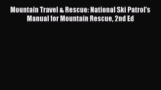Read Mountain Travel & Rescue: National Ski Patrol's Manual for Mountain Rescue 2nd Ed Ebook