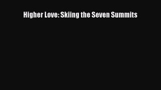 Download Higher Love: Skiing the Seven Summits Ebook Free