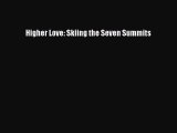 Download Higher Love: Skiing the Seven Summits Ebook Free