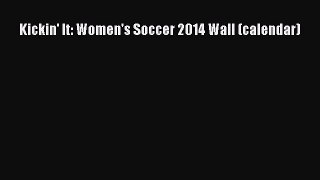 Download Kickin' It: Women's Soccer 2014 Wall (calendar) Ebook Free