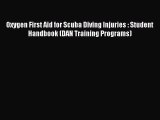 Download Oxygen First Aid for Scuba Diving Injuries : Student Handbook (DAN Training Programs)