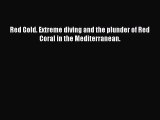 Download Red Gold. Extreme diving and the plunder of Red Coral in the Mediterranean. PDF Online