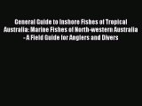 Read General Guide to Inshore Fishes of Tropical Australia: Marine Fishes of North-western