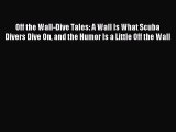Read Off the Wall-Dive Tales: A Wall Is What Scuba Divers Dive On and the Humor Is a Little
