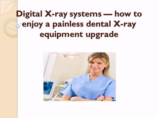 Digital X-ray systems — how to enjoy a painless dental X-ray equipment upgrade