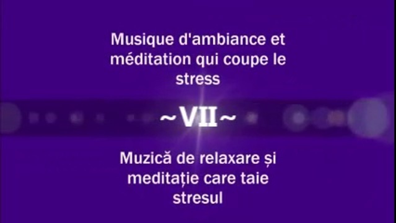 Musique d’ambiance et meditation qui coupe le stress - Muzică de relaxare și meditație care taie stresul ( Partea a VII-a )