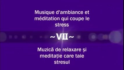 Musique d’ambiance et meditation qui coupe le stress - Muzică de relaxare și meditație care taie stresul ( Partea a VII-a )