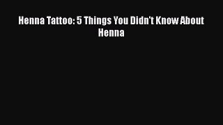PDF Henna Tattoo: 5 Things You Didn't Know About Henna  Read Online