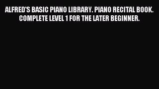 Read ALFRED'S BASIC PIANO LIBRARY. PIANO RECITAL BOOK. COMPLETE LEVEL 1 FOR THE LATER BEGINNER.