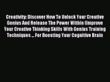 Read Creativity: Discover How To Unlock Your Creative Genius And Release The Power Within (Improve