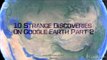 10 Strange Discoveries on Google Earth Part 2
