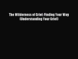 Download The Wilderness of Grief: Finding Your Way (Understanding Your Grief) PDF Free