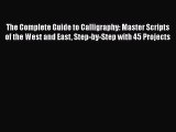 Download The Complete Guide to Calligraphy: Master Scripts of the West and East Step-by-Step