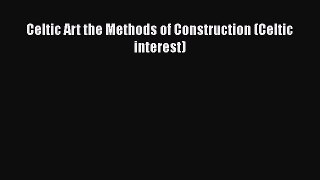 PDF Celtic Art the Methods of Construction (Celtic interest)  Read Online
