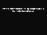 Download Prudent Advice: Lessons for My Baby Daughter (A Life List for Every Woman) Free Books