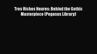 PDF Tres Riches Heures: Behind the Gothic Masterpiece (Pegasus Library) Free Books
