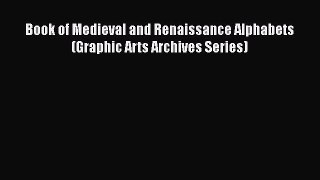 Download Book of Medieval and Renaissance Alphabets (Graphic Arts Archives Series)  Read Online