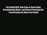 Download The Daddy Shift: How Stay-at-Home Dads Breadwinning Moms and Shared Parenting Are