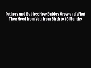 Download Fathers and Babies: How Babies Grow and What They Need from You from Birth to 18 Months