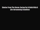 Download Shelter From The Storm: Caring For A Child With A Life-threatening Condition PDF Online