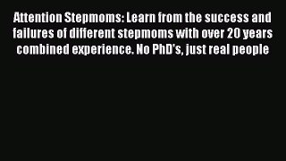 Download Attention Stepmoms: Learn from the success and failures of different stepmoms with