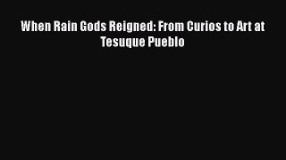 PDF When Rain Gods Reigned: From Curios to Art at Tesuque Pueblo  Read Online