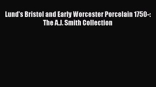 Download Lund's Bristol and Early Worcester Porcelain 1750-: The A.J. Smith Collection Free