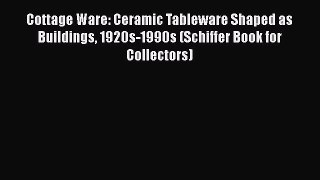 Download Cottage Ware: Ceramic Tableware Shaped as Buildings 1920s-1990s (Schiffer Book for
