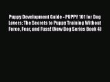PDF Puppy Development Guide - PUPPY 101 for Dog Lovers: The Secrets to Puppy Training Without