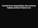 PDF Peaceful Parent Happy Siblings: How to Stop the Fighting and Raise Friends for Life Free