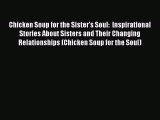 PDF Chicken Soup for the Sister's Soul: Inspirational Stories About Sisters and Their Changing
