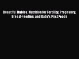 PDF Beautiful Babies: Nutrition for Fertility Pregnancy Breast-feeding and Baby's First Foods