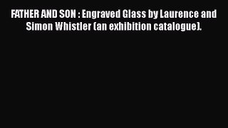 Download FATHER AND SON : Engraved Glass by Laurence and Simon Whistler (an exhibition catalogue).