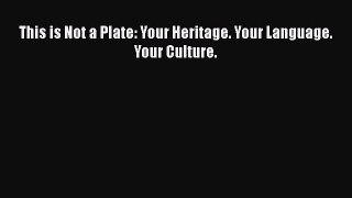 Download This is Not a Plate: Your Heritage. Your Language. Your Culture. Free Books