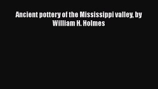 PDF Ancient pottery of the Mississippi valley by William H. Holmes  Read Online