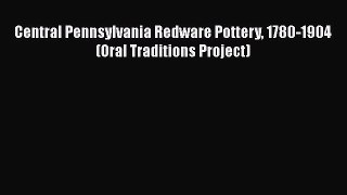 Download Central Pennsylvania Redware Pottery 1780-1904 (Oral Traditions Project)  Read Online